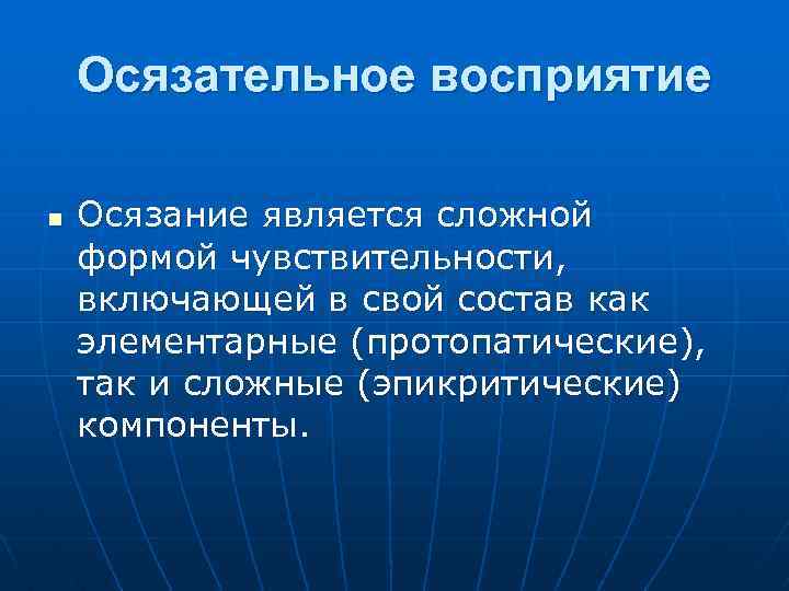 Осязательное восприятие n Осязание является сложной формой чувствительности, включающей в свой состав как элементарные