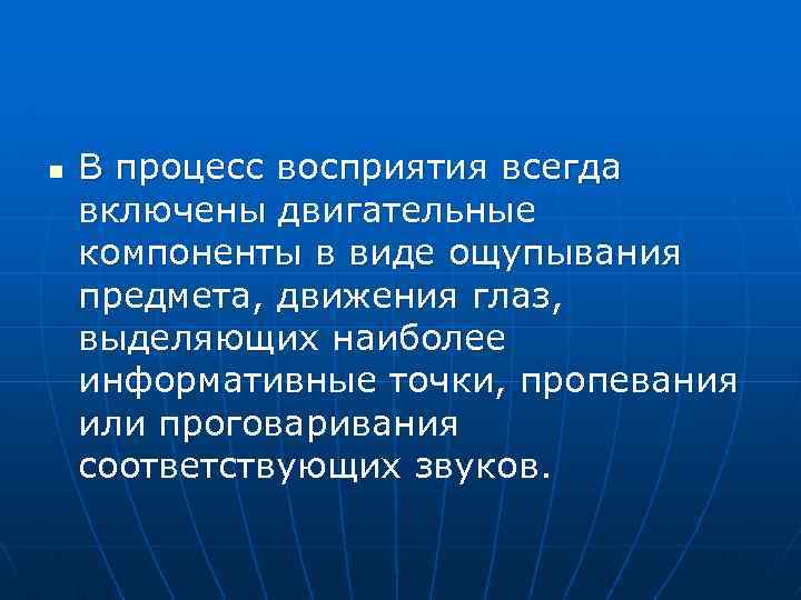 n В процесс восприятия всегда включены двигательные компоненты в виде ощупывания предмета, движения глаз,