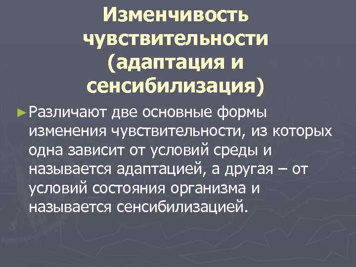Изменчивость чувствительности (адаптация и сенсибилизация) ► Различают две основные формы изменения чувствительности, из которых
