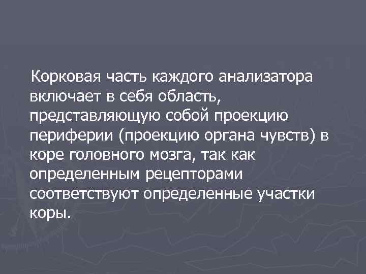 Корковая часть каждого анализатора включает в себя область, представляющую собой проекцию периферии (проекцию органа