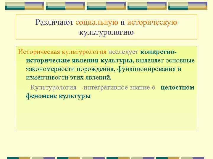 Различают социальную и историческую культурологию Историческая культурология исследует конкретноисторические явления культуры, выявляет основные закономерности