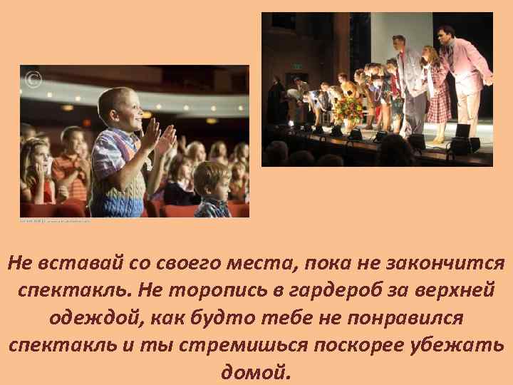 Не вставай со своего места, пока не закончится спектакль. Не торопись в гардероб за