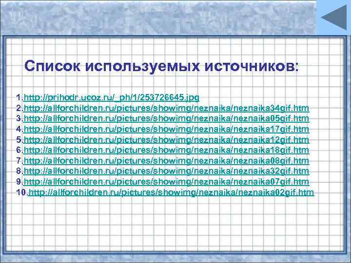 Список используемых источников: 1. http: //prihodr. ucoz. ru/_ph/1/253726645. jpg 2. http: //allforchildren. ru/pictures/showimg/neznaika 34