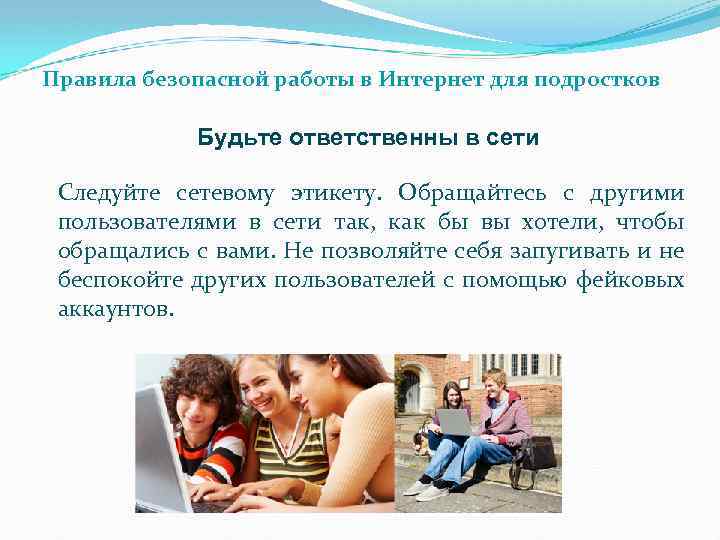Правила безопасной работы в Интернет для подростков Будьте ответственны в сети Следуйте сетевому этикету.