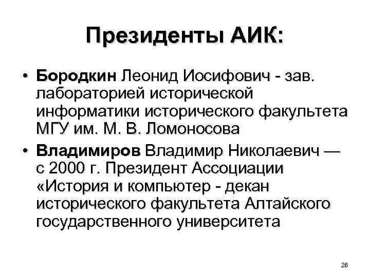 Президенты АИК: • Бородкин Леонид Иосифович - зав. лабораторией исторической информатики исторического факультета МГУ