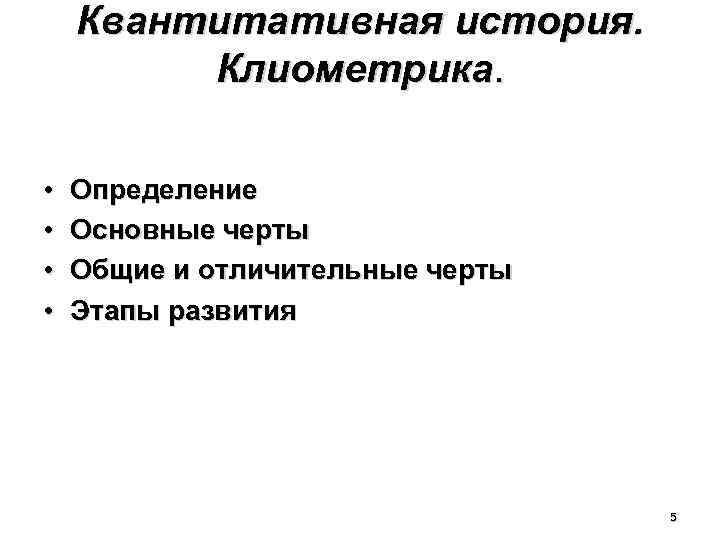 Квантитативная история. Клиометрика. • • Определение Основные черты Общие и отличительные черты Этапы развития