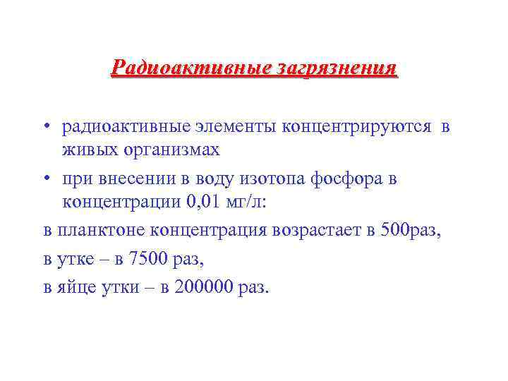 Радиоактивные загрязнения • радиоактивные элементы концентрируются в живых организмах • при внесении в воду