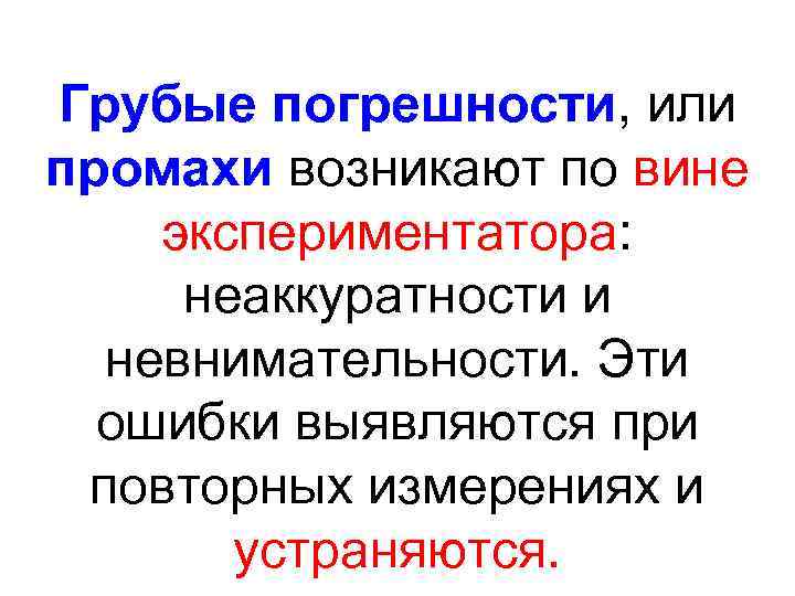 Грубые погрешности, или промахи возникают по вине экспериментатора: неаккуратности и невнимательности. Эти ошибки выявляются