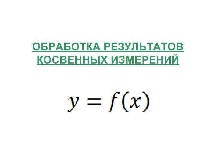 ОБРАБОТКА РЕЗУЛЬТАТОВ КОСВЕННЫХ ИЗМЕРЕНИЙ 