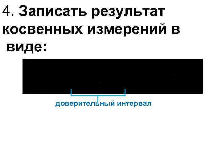 4. Записать результат косвенных измерений в виде: доверительный интервал 