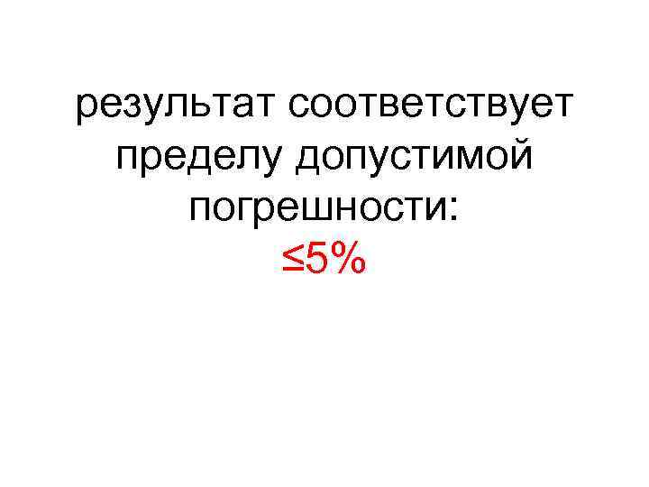 результат соответствует пределу допустимой погрешности: ≤ 5% 