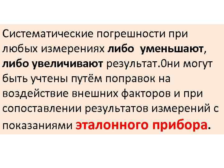 Систематические погрешности при любых измерениях либо уменьшают, либо увеличивают результат. 0 ни могут быть