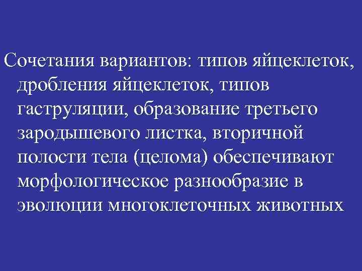 Сочетания вариантов: типов яйцеклеток, дробления яйцеклеток, типов гаструляции, образование третьего зародышевого листка, вторичной полости