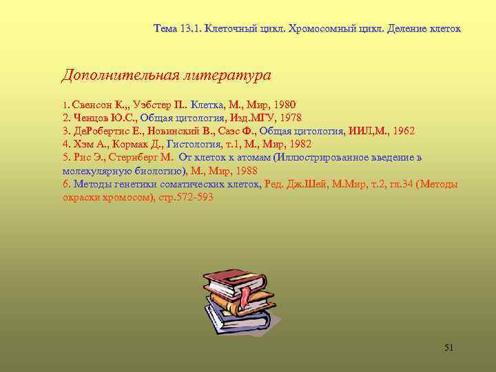  Тема 13. 1. Клеточный цикл. Хромосомный цикл. Деление клеток Дополнительная литература 1. Свенсон