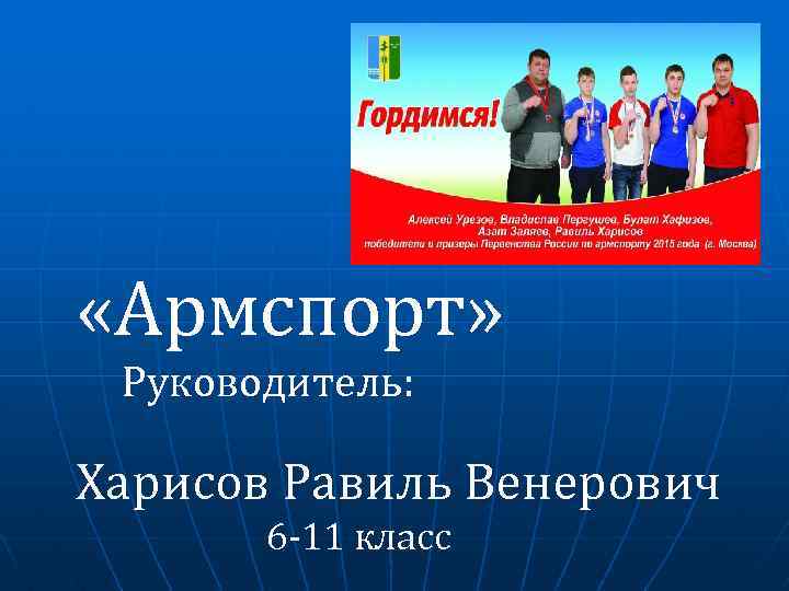  «Армспорт» Руководитель: Харисов Равиль Венерович 6 -11 класс 