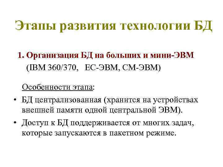 Этапы развития технологии БД 1. Организация БД на больших и мини-ЭВМ (IBM 360/370, EC-ЭВМ,