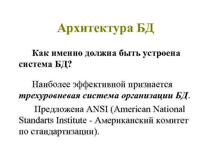 Архитектура БД Как именно должна быть устроена система БД? Наиболее эффективной признается трехуровневая система
