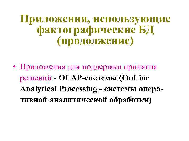 Приложения, использующие фактографические БД (продолжение) • Приложения для поддержки принятия решений - OLAP-системы (On.
