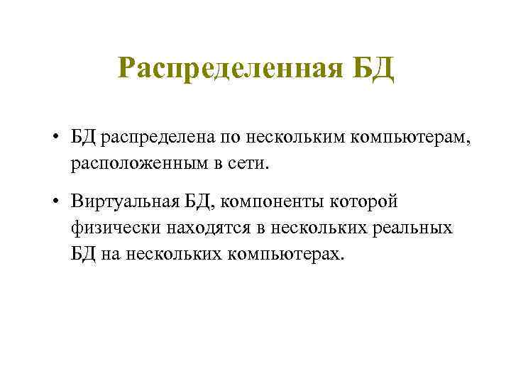 Распределенная БД • БД распределена по нескольким компьютерам, расположенным в сети. • Виртуальная БД,