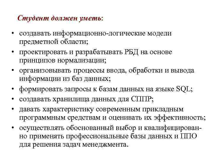 Студент должен уметь: • создавать информационно-логические модели предметной области; • проектировать и разрабатывать РБД