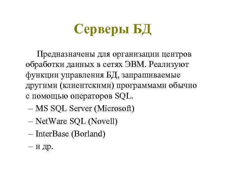 Серверы БД Предназначены для организации центров обработки данных в сетях ЭВМ. Реализуют функции управления