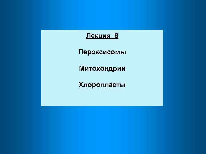 Лекция 8 Пероксисомы Митохондрии Хлоропласты 