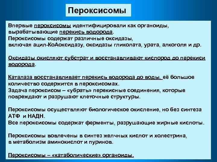 Пероксисомы Впервые пероксисомы идентифицировали как органоиды, вырабатывающие перекись водорода. Пероксисомы содержат различные оксидазы, включая