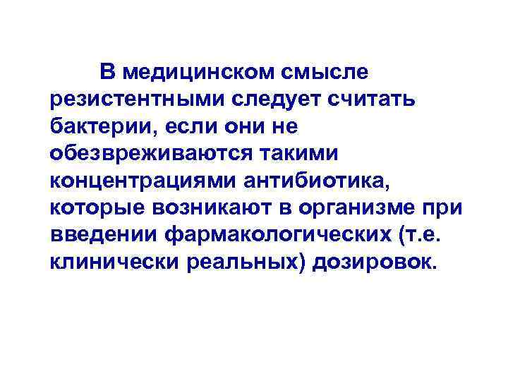 В медицинском смысле резистентными следует считать бактерии, если они не обезвреживаются такими концентрациями антибиотика,
