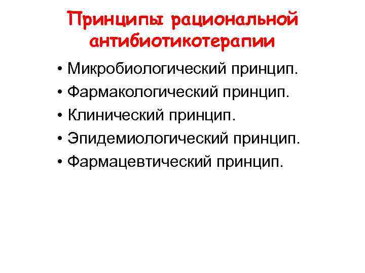 Принципы рациональной антибиотикотерапии • Микробиологический принцип. • Фармакологический принцип. • Клинический принцип. • Эпидемиологический