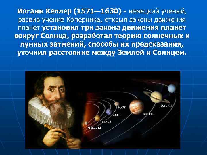 Иоганн Кеплер (1571— 1630) - немецкий ученый, развив учение Коперника, открыл законы движения планет