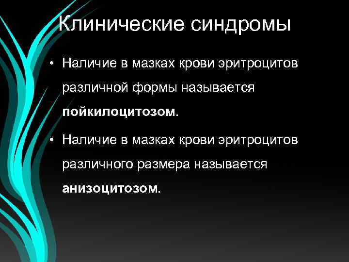 Клинические синдромы • Наличие в мазках крови эритроцитов различной формы называется пойкилоцитозом. • Наличие