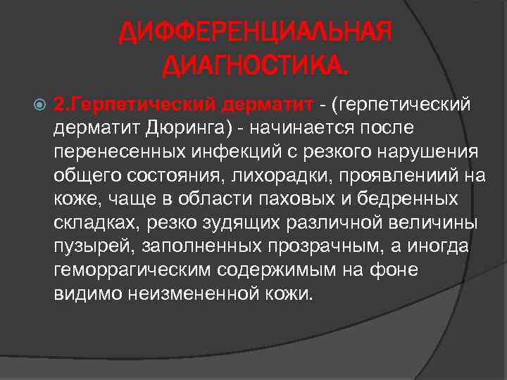 ДИФФЕРЕНЦИАЛЬНАЯ ДИАГНОСТИКА. 2. Герпетический дерматит - (герпетический 2. Герпетический дерматит Дюринга) - начинается после