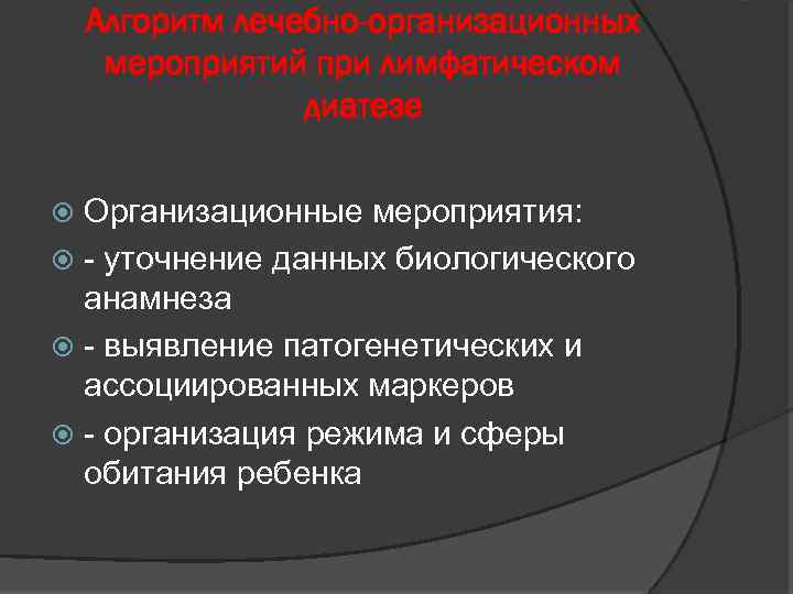 Алгоритм лечебно-организационных мероприятий при лимфатическом диатезе Организационные мероприятия: - уточнение данных биологического анамнеза -