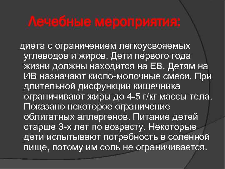 Лечебные мероприятия: диета с ограничением легкоусвояемых углеводов и жиров. Дети первого года жизни должны
