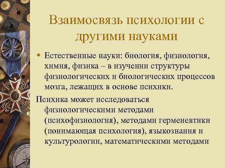 Взаимосвязь психологии с другими науками w Естественные науки: биология, физиология, химия, физика – в