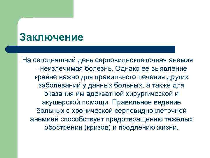 Заключение На сегодняшний день серповидноклеточная анемия - неизлечимая болезнь. Однако ее выявление крайне важно