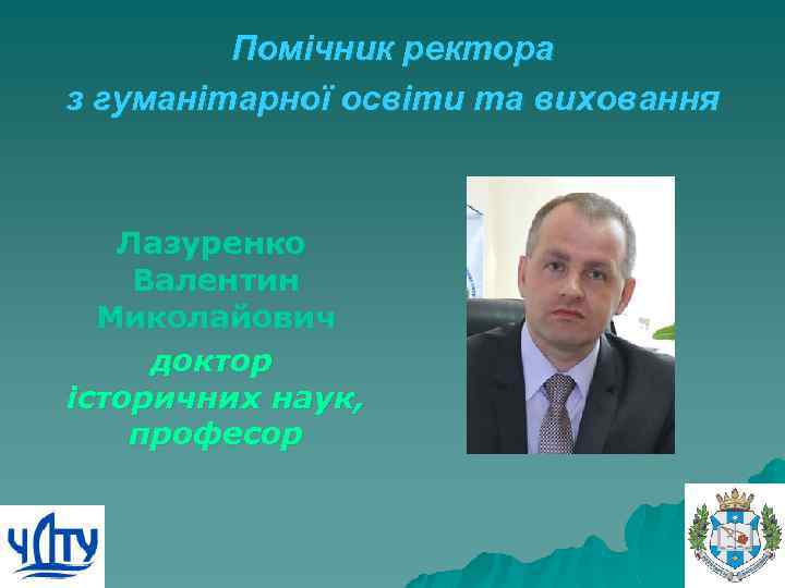 Помічник ректора з гуманітарної освіти та виховання Лазуренко Валентин Миколайович доктор історичних наук, професор