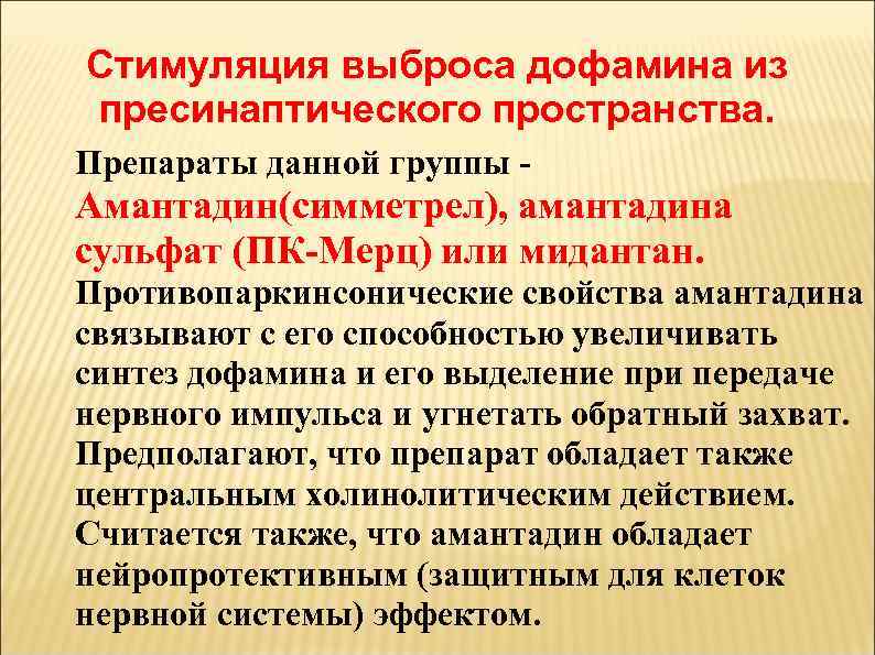 Стимуляция выброса дофамина из пресинаптического пространства. Препараты данной группы - Амантадин(симметрел), амантадина сульфат (ПК-Мерц)