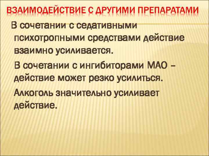 В сочетании с седативными психотропными средствами действие взаимно усиливается. В сочетании с ингибиторами МАО
