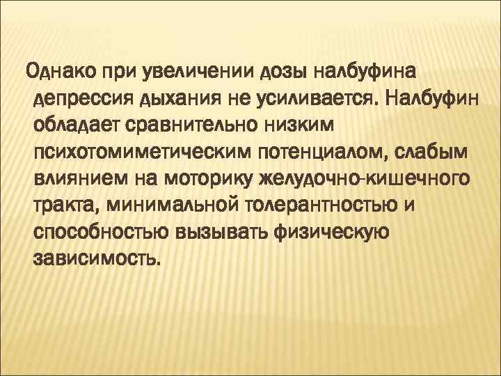 Однако при увеличении дозы налбуфина депрессия дыхания не усиливается. Налбуфин обладает сравнительно низким психотомиметическим