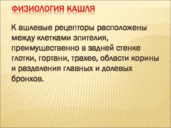 К ашлевые рецепторы расположены между клетками эпителия, преимущественно в задней стенке глотки, гортани, трахее,