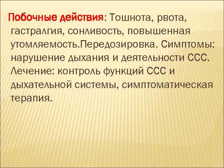 Побочные действия: Тошнота, рвота, гастралгия, сонливость, повышенная утомляемость. Передозировка. Симптомы: нарушение дыхания и деятельности