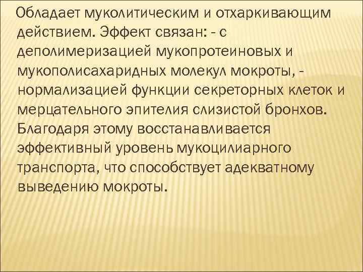 Обладает муколитическим и отхаркивающим действием. Эффект связан: - с деполимеризацией мукопротеиновых и мукополисахаридных молекул