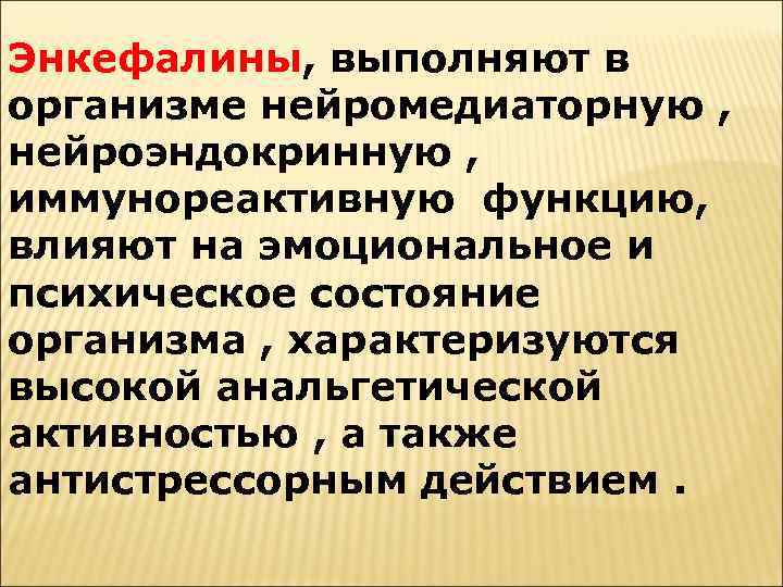 Энкефалины, выполняют в организме нейромедиаторную , нейроэндокринную , иммунореактивную функцию, влияют на эмоциональное и