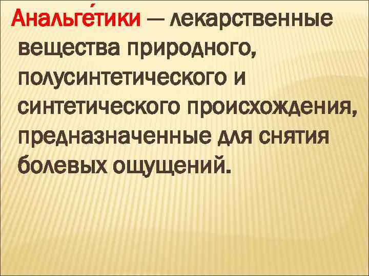 Анальге тики — лекарственные вещества природного, полусинтетического и синтетического происхождения, предназначенные для снятия болевых