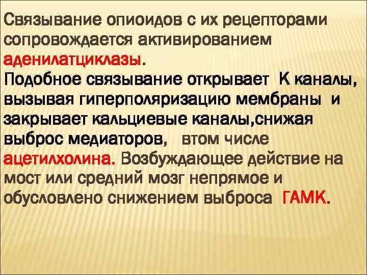 Связывание опиоидов с их рецепторами сопровождается активированием аденилатциклазы. Подобное связывание открывает К каналы, вызывая