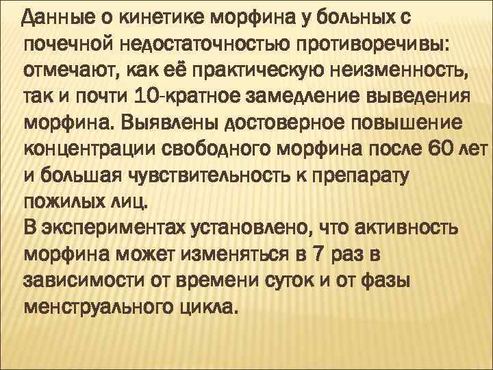 Данные о кинетике морфина у больных с почечной недостаточностью противоречивы: отмечают, как её практическую
