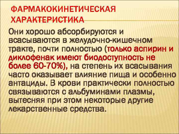 ФАРМАКОКИНЕТИЧЕСКАЯ ХАРАКТЕРИСТИКА Они хорошо абсорбируются и всасываются в желудочно-кишечном тракте, почти полностью (только аспирин