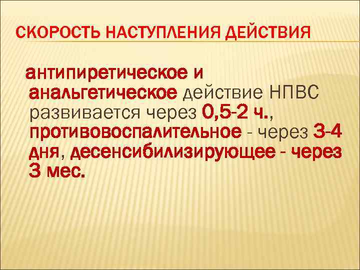 СКОРОСТЬ НАСТУПЛЕНИЯ ДЕЙСТВИЯ антипиретическое и анальгетическое действие НПВС развивается через 0, 5 -2 ч.