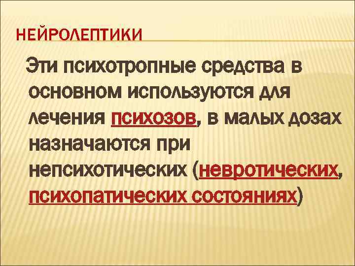 НЕЙРОЛЕПТИКИ Эти психотропные средства в основном используются для лечения психозов, в малых дозах назначаются